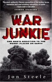 War Junkie: One Man's Addiction to the Worst Places on Earth