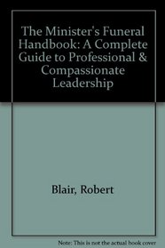 The Minister's Funeral Handbook: A Complete Guide to Professional & Compassionate Leadership