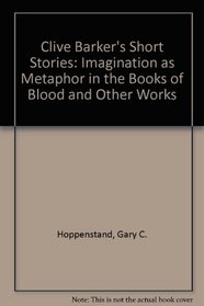 Clive Barker's Short Stories: Imagination As Metaphor in the Books of Blood and Other Works