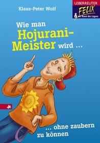 Felix und die Kunst des Lügens 02. Wie man Horujani- Meister wird, ohne zaubern zu können. ( Ab 10 J.).