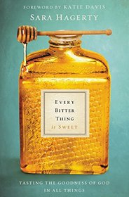 Every Bitter Thing Is Sweet: Tasting the Goodness of God in All Things
