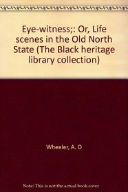 Eye-witness;: Or, Life scenes in the Old North State (The Black heritage library collection)
