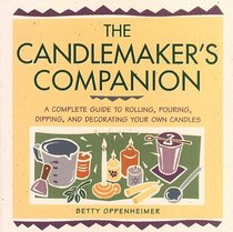 The Candlemaker's Companion : A Comprehensive Guide to Rolling, Pouring, Dipping, and Decorating Your Own Candles