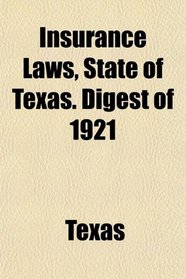 Insurance Laws, State of Texas. Digest of 1921