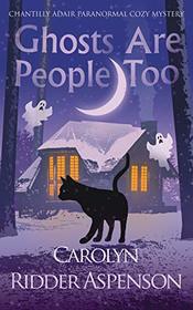 Ghosts Are People Too: A Chantilly Adair Paranormal Cozy Mystery (The Chantilly Adair Paranormal Cozy Mystery Series)
