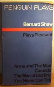Plays Pleasant: Arms and the Man, Candida, The Man of Destiny, & You Never Can Tell