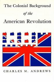The Colonial Background of the American Revolution : Four Essays in American Colonial History, Revised Edition
