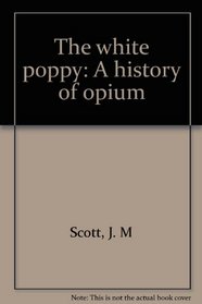 The white poppy: A history of opium