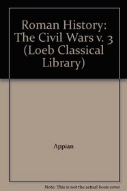 Roman History: The Civil Wars v. 3 (Loeb Classical Library)