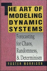 The Art of Modeling Dynamic Systems : Forecasting for Chaos, Randomness, and Determinism (Scientific and Technical Computation Series)