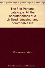 The first Portland catalogue: All the appurtenances of a civilized, amusing, and comfortable life