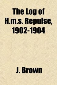 The Log of H.m.s. Repulse, 1902-1904
