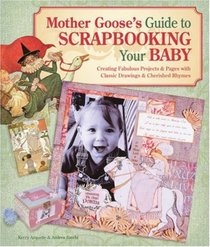 Mother Goose's Guide to Scrapbooking Your Baby: Creating Fabulous Projects & Pages with Classic Drawings & Cherished Rhymes