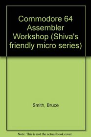Commodore 64 Assembler Workshop (Shiva's friendly micro series)
