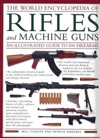 The World Encyclopedia of Rifles and Machine Guns - An Illustrated Guide to 500 Firearms