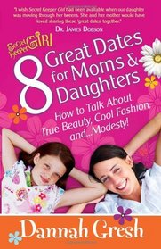 8 Great Dates for Moms and Daughters: How to Talk About True Beauty, Cool Fashion, and Modesty! (Secret Keeper Girl)