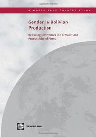 Gender in Bolivian Production: Reducing Differences in Formality and Productivity of Firms (World Bank Country Study)