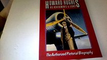 Howard Hughes, His Achievements & Legacy: The Authorized Pictorial Biography