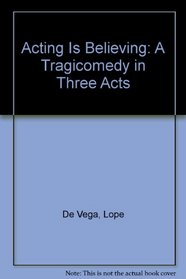 Acting Is Believing: A Tragicomedy in Three Acts