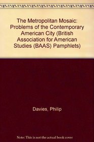 The Metropolitan Mosaic: Problems of the Contemporary American City (British Association for American Studies (BAAS) Pamphlets)