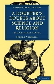 A Doubter's Doubts about Science and Religion: By a Criminal Lawyer (Cambridge Library Collection - Religion)