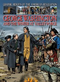 George Washington and the Winter at Valley Forge (Graphic Heroes of the American Revolution)