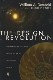 The Design Revolution: Answering the Toughest Questions About Intelligent Design