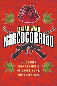 Narcocorrido: A Journey into the Music of Drugs, Guns, and Guerrillas