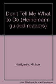 Don't Tell Me What to Do (Heinemann guided readers)