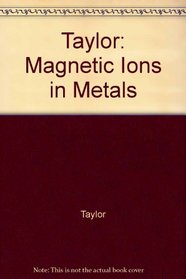 Taylor: Magnetic Ions in Metals (Taylor & Francis monographs on physics)