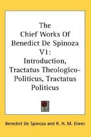 The Chief Works Of Benedict De Spinoza V1: Introduction, Tractatus Theologico-Politicus, Tractatus Politicus