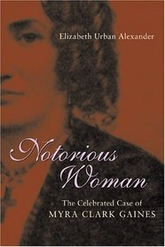 Notorious Woman: The Celebrated Case Of Myra Clark Gaines (Southern Biography)