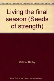 Living the final season (Seeds of strength)