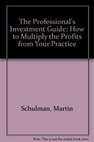 The Professional's Investment Guide: How to Multiply the Profits from Your Practice