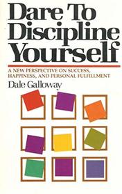 Dare to Discipline Yourself: a New Perspective on Success, Happiness, and Personal Fulfillment
