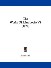The Works Of John Locke V1 (1722)