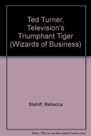 Ted Turner, Television's Triumphant Tiger (Wizards of Business)
