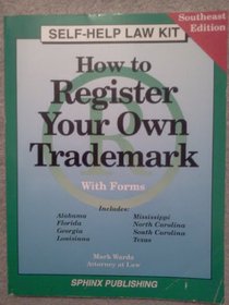 How to Register Your Own Trademark: With Forms : Alabama, Florida, Gerogia, Louisiana, Mississippi, North Carolina, South Carolina, Texas : Southeastern Edition (Self-Help Law Kit)