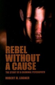 Rebel Without a Cause: The Story of a Criminal Psychopath