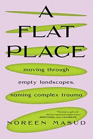 A Flat Place: Moving Through Empty Landscapes, Naming Complex Trauma