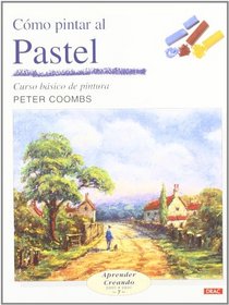 Como Pintar Al Pastel/ Painting With Pastels: Curso Basico De Pintura (Aprender Creando / Learning Creating) (Spanish Edition)