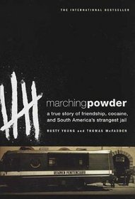 Marching Powder : A True Story of Friendship, Cocaine, and South America's Strangest Jail