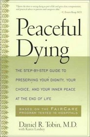 Peaceful Dying: The Step-By-Step Guide to Preserving Your Dignity, Your Choice, and Your Inner Peace at the End of Life