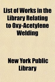 List of Works in the Library Relating to Oxy-Acetylene Welding