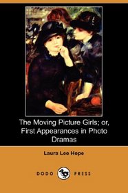 The Moving Picture Girls; or, First Appearances in Photo Dramas (Dodo Press)