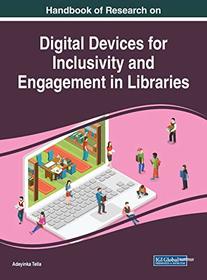 Handbook of Research on Digital Devices for Inclusivity and Engagement in Libraries (Advances in Library and Information Science)