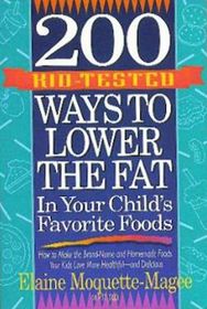 200 Kid-Tested Ways to Lower the Fat in Your Child's Favorite Foods: How to Make the Brand Name and Homemade Foods Your Kids Love More Healthful and Delicious