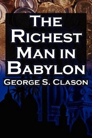 The Richest Man in Babylon: George S. Clason's Bestselling Guide to Financial Success: Saving Money and Putting it to Work for You
