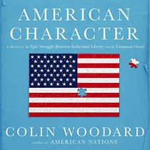 American Character: A History of the Epic Struggle Between Individual Liberty and the Common Good