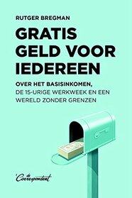 Gratis geld voor iedereen: over het basisinkomen, de 15-urige werkweek en een wereld zonder grenzen (Dutch Edition)